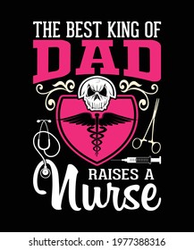 The Best King Of Dad Raises A Nurse Nursing Vector Printing T-shirt Design