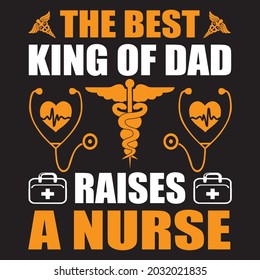 THE BEST KING OF DAD RAISES A NURSE,  T-SHIRT DESIGN VECTOR FILE.