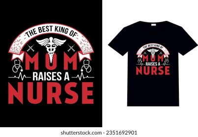 The Best king of Mom Raises A Nurse, Nursing T-shirt Design.