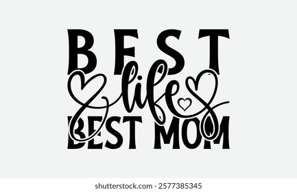 Best Life Best Mom - Mom T-Shirt Design, Illustration For Prints On T-Shirts And Bags, Files As Cutting, Isolated Background.