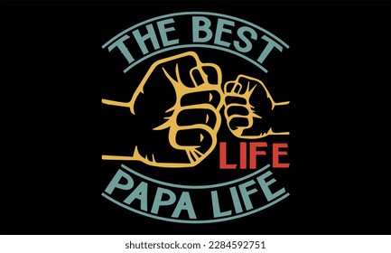 The Best Life Papa Life - Diseño SVG del Día del Padre, letras de mano inspiradoras citas aisladas en fondo negro, usadas para impresiones en bolsas, afiches, banner, volante y taza, almohadas.