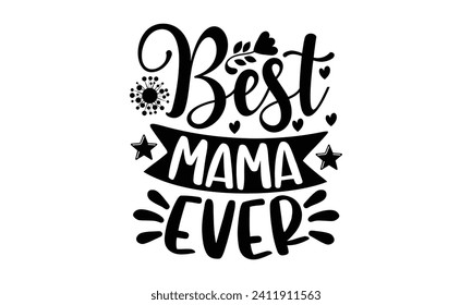 Best Mama Ever- Mother's Day t- shirt design, Hand drawn vintage illustration with hand-lettering and decoration elements, eps,Files for Cutting Isolated on white background.