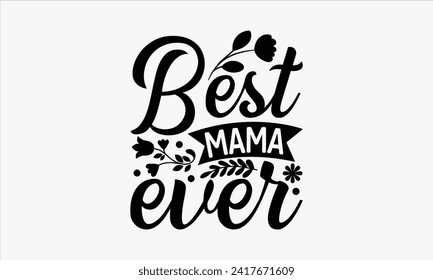 Best Mama Ever - Mother's Day T Shirt Design, Modern calligraphy, Typography Vector for poster, banner, flyer and mug.