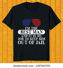 I Am The Best Man And It Is My Job To Keep Him Out Of Jail T-shirt Design