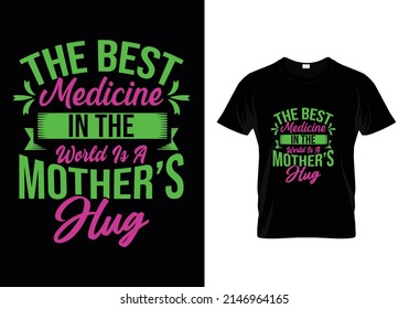 THE BEST MEDICINE IN THE WORLD IS A MOTHER'S HUG QUOTES (MOTHERS DAY) T-SHIRT DESIGN