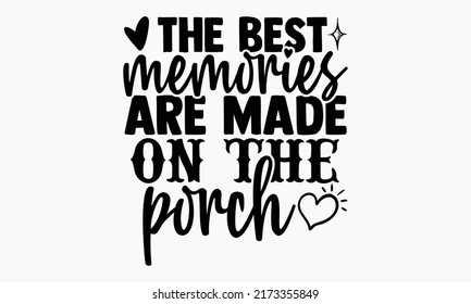 The best memories are made on the porch - Porch t shirts design, Hand drawn lettering phrase, Calligraphy t shirt design, Isolated on white background, svg Files for Cutting Cricut and Silhouette, EPS svg