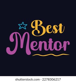 Best Mentor. Vector Illustration teacher quote t shirt design. Template for Graphic tee, lettering, typography, print, poster, banner, gift card, label sticker, flyer, mug etc. Print on demand POD