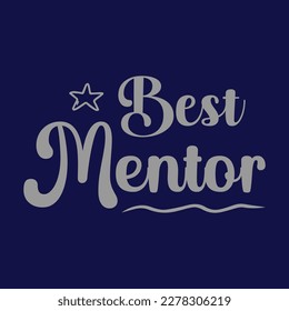 Best Mentor. Vector Illustration teacher quote t shirt design. Template for Graphic tee, lettering, typography, print, poster, banner, gift card, label sticker, flyer, mug etc. Print on demand POD