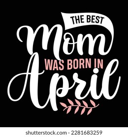 the best mom was born in april, birthday party mom graphic vector art