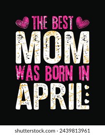 the best mom was born in april t shirt design, mother's day t shirt design svg