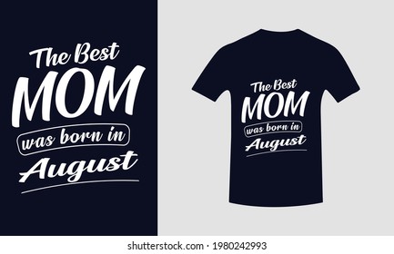 The Best Mom Was Born In August.Mother's Day T-Shirt And Poster With Quote,Inspiration Graphic Design Typography And Lettering Element,T-shirt, Poster, Mother's Love, Gift, Vector print,Trendy Design.