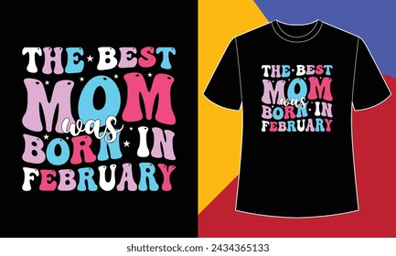 The best mom was born in February t shirt design print template