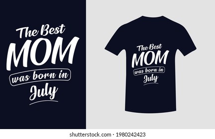 The Best Mom Was Born In July.Mother's Day T-Shirt And Poster With Quote,Inspiration Graphic Design Typography And Lettering Element,T-shirt, Poster, Mother's Love, Gift, Vector print,Trendy Design.