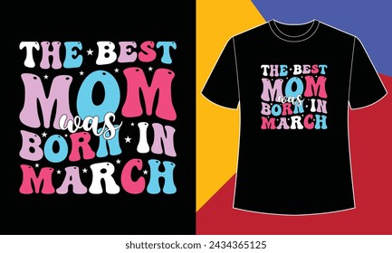 The best mom was born in March t shirt design print template