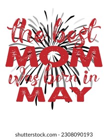 The best mom was born in May Happy mother's day shirt print template, Typography design for mom, mother's day, wife, women, girl, lady, boss day, birthday 