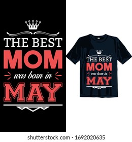 The best Mom was born in May. Mothers day T-shirt Design template. easy to print all-purpose t-shirt design template for man, women, and children