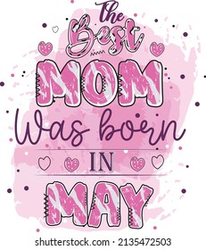 the best mom was born in May. mother's day sublimation design. sublimation t-shirt design. mom sublimation design.