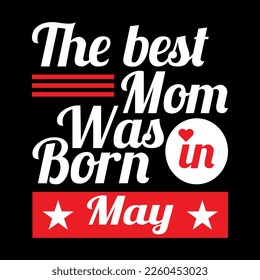 The Best Mom Was Born In May, mothers day love mom t shirt design best selling funny t shirt design typography creative custom, t shirt design.