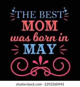 The best mom was born in may, Mother's day shirt print template,  typography design for mom mommy mama daughter grandma girl women aunt mom life child best mom adorable shirt