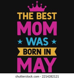 The best mom was born in may tshirt design