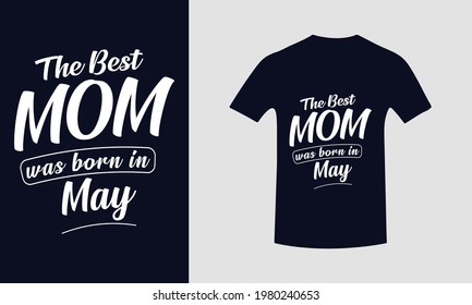 The Best Mom Was Born In May.Mother's Day T-Shirt And Poster With Quote,Inspiration Graphic Design Typography And Lettering Element,T-shirt, Poster, Mother's Love, Gift, Vector print,Trendy Design.