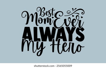 Best Mom Ever Always My Hero-Mother's Day t shirts design, Calligraphy t shirt design,Hand drawn lettering phrase, Silhouette,Isolated on white background, Files for Cutting Cricut and  EPS 10