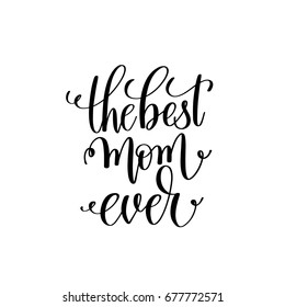 the best mom ever black and white handwritten lettering positive quote, motivational and inspirational phrase, calligraphy vector illustration