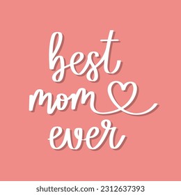 Best mom ever. Calligraphic lettering, quote, phrase. Greeting card, poster, typographic design, print. Vector