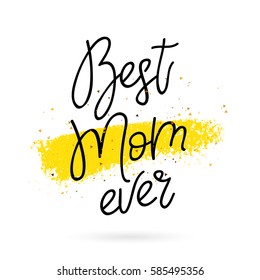 Best mom ever. Calligraphy. Vector illustration on white background with gold color ink smear. Great holiday gift card.