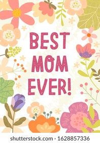 Best Mom Ever card design for Mothers Day with central text surrounded by a frame of colorful summer flowers, vector illustration