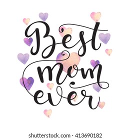 Best mom ever. Card for Mothers day with watercolor hearts stain background. Vector calligraphy lettering illustration quote