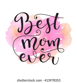 Best mom ever. Card for Mothers day with watercolor stain background. Vector calligraphy lettering illustration quote