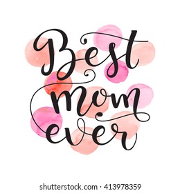 Best mom ever. Card for Mothers day with watercolor stain background. Vector calligraphy lettering illustration quote