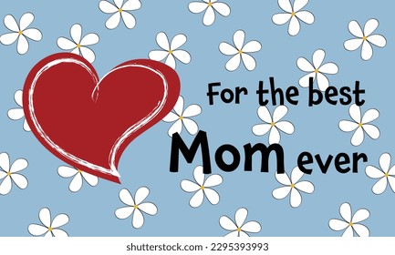 For the best Mom ever. Mother’s Day greeting card with a red heart on a light blue floral background.