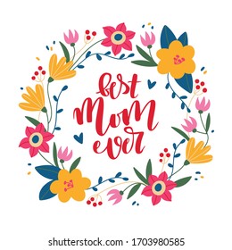 Best mom ever greeting card. Vector illustration with calligraphy and sweet flower wreath.