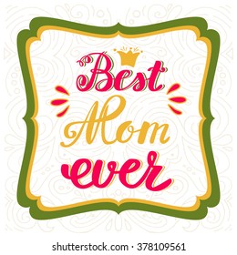 Best Mom ever. Greeting Card Mother's Day. Hand lettering, greeting inscription.