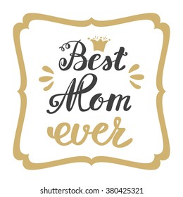 Best Mom ever. Greeting Card Mother's Day. Hand lettering, greeting inscription.