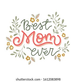 Best Mom Ever. Hand drawn lettering illustration with branches, flowers and leaves. Design for Mother's Day greeting card.