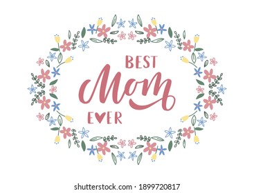 Best Mom ever hand drawn lettering. Happy Mother's day. Floral frame. Template for, banner, poster, flyer, greeting card, web design, print design. Vector illustration.