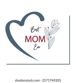 Best Mom Ever. Hand drawn lettering illustration with branches, flowers and leaves. Design for Mother's Day greeting card.