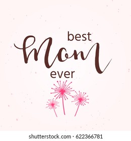 Best mom ever - hand drawn calligraphy background. Holiday mother day lettering for card, poster, banner, scrapbook, home decor, print textile. Vector ink illustration.