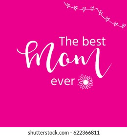 Best mom ever - hand drawn calligraphy background. Holiday mother day lettering for card, poster, banner, scrapbook, home decor, print textile. Vector ink illustration.