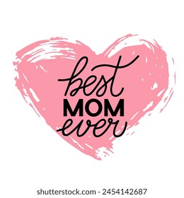 Best Mom Ever hand lettering on grunge heart. Mothers day quote. Vector template for typography poster, banner, greeting card, flyer, postcard, etc