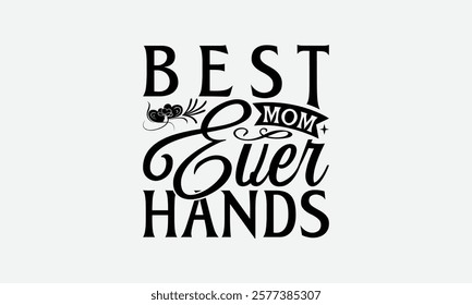 Best Mom Ever Hands - Mom T-Shirt Design, Hand Drawn Lettering Phrase Isolated On White Background, Bags, Stationary As A Poster.