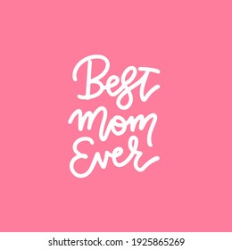 Best mom ever - handwritten lettering inscription positive quote, linear calligraphy vector illustration. Text sign design for quote poster, greeting card, print, cool badge for Mothers day