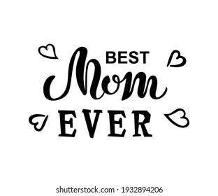 Best Mom Ever handwritten lettering on white background. Great for Happy Mother's day, invitation, greeting card, postcard, t-shirt design. Vector illustration.