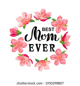 Best Mom Ever handwritten lettering with blossom sakura, cherry flowers wreath. Place for text. Vector illustration