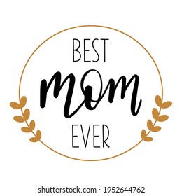 Best Mom ever handwritten lettering vector. Mothers Day quotes and phrases, elements for cards, banners, posters, mug, drink glasses,scrapbooking, pillow case, phone cases and clothes design.