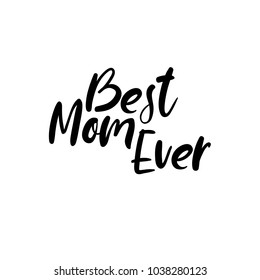 Best Mom Ever. Happy Mother's day postcard. Holiday hand lettering greeting card. Modern calligraphy. Isolated on white background.