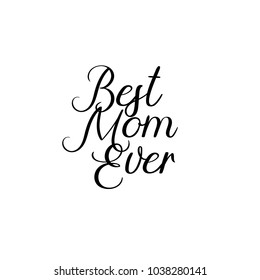 Best Mom Ever. Happy Mother's day postcard. Holiday hand lettering greeting card. Modern calligraphy. Isolated on white background.